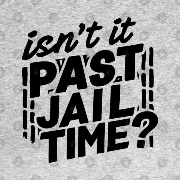 isnt it past jail time by smailyd